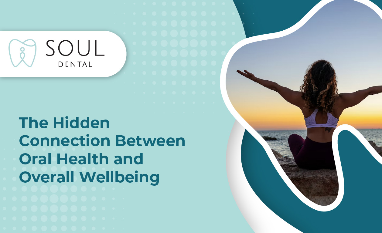 The Hidden Connection Between Oral Health and Overall Wellbeing The Hidden Connection Between Oral Health and Overall Wellbeing