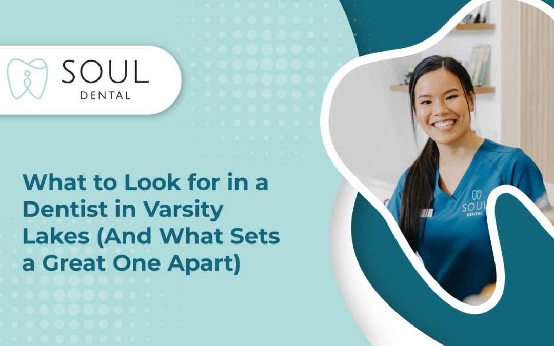 What to Look for in a Dentist in Varsity Lakes (And What Sets a Great One Apart)
